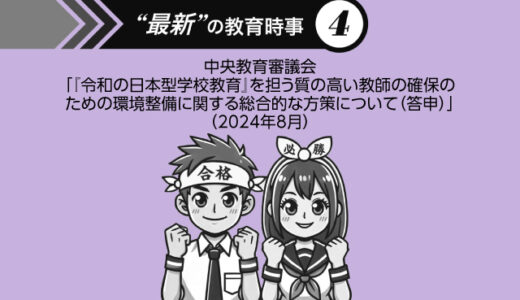 “最新” の教育時事④中央教育審議会「『令和の日本型学校教育』を担う質の高い教師の確保のための環境整備に関する総合的な方策について（答申）」（2024年8月）
