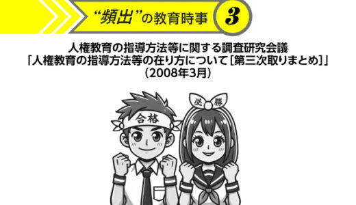“頻出” の教育時事③人権教育の指導方法等に関する調査研究会議「人権教育の指導方法等の在り方について［第三次取りまとめ］」（2008年3月）